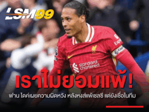 ฟาน ไดค์ เผยความผิดหวัง หลังหงส์แพ้เชลซี แต่ยังเชื่อในทีม
