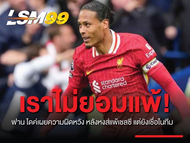 ฟาน ไดค์ เผยความผิดหวัง หลังหงส์แพ้เชลซี แต่ยังเชื่อในทีม